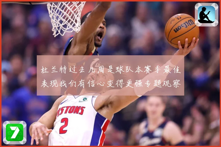 杜兰特过去几周是球队本赛季最佳表现我们有信心变得更强专题观察-深度解析