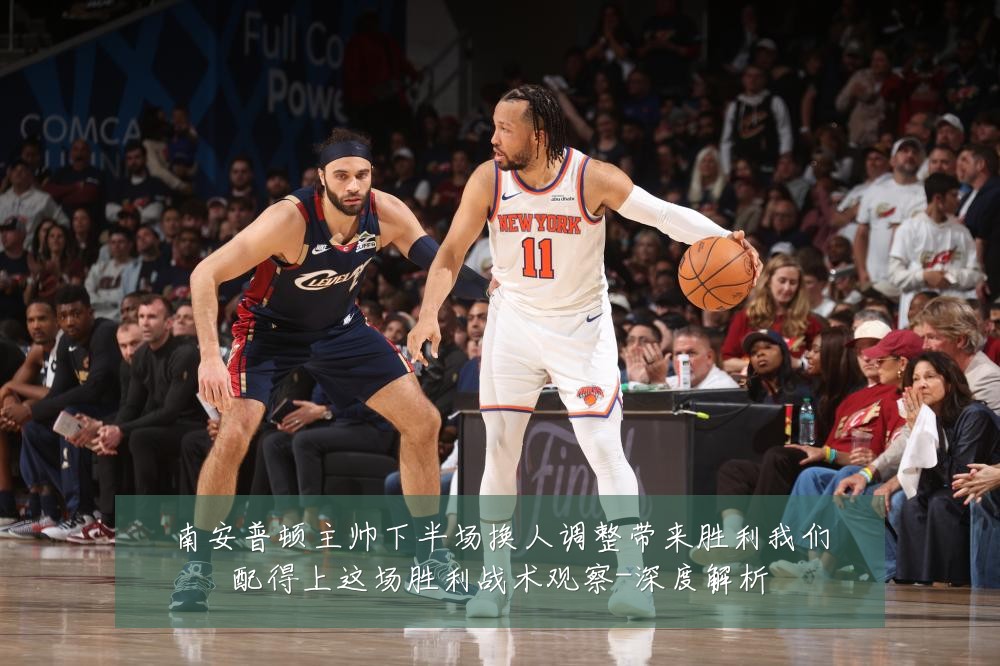 南安普顿主帅下半场换人调整带来胜利我们配得上这场胜利战术观察-深度解析