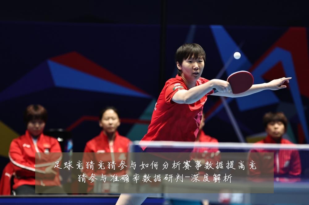 足球竞猜竞猜参与如何分析赛事数据提高竞猜参与准确率数据研判-深度解析