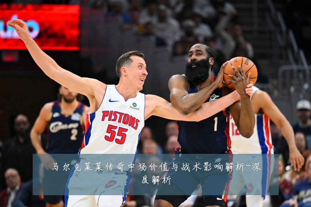 马尔克莱莱传奇中场价值与战术影响解析-深度解析
